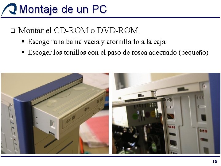 Montaje de un PC q Montar el CD-ROM o DVD-ROM § Escoger una bahía