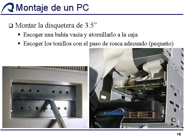 Montaje de un PC q Montar la disquetera de 3. 5” § Escoger una