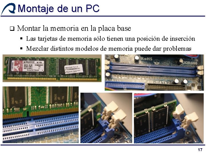 Montaje de un PC q Montar la memoria en la placa base § Las