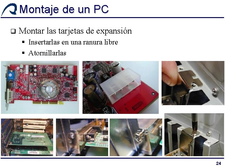 Montaje de un PC q Montar las tarjetas de expansión § Insertarlas en una