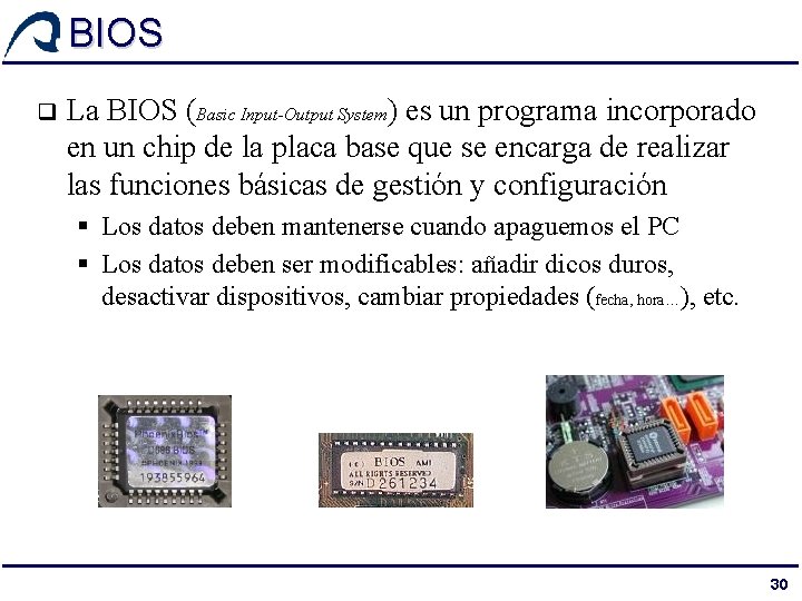 BIOS q La BIOS (Basic Input-Output System) es un programa incorporado en un chip