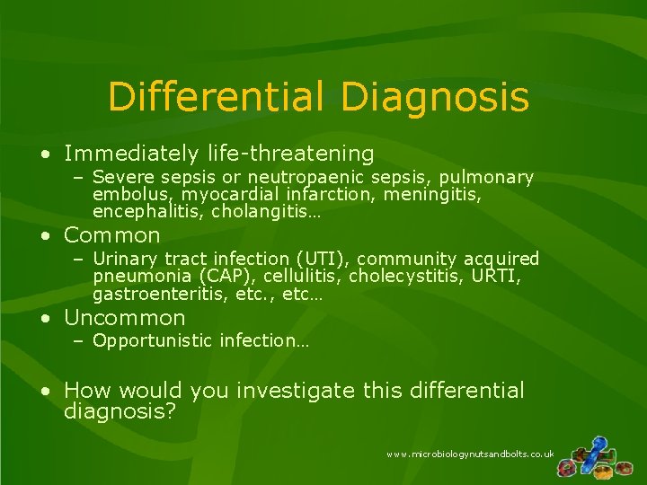 Differential Diagnosis • Immediately life-threatening – Severe sepsis or neutropaenic sepsis, pulmonary embolus, myocardial