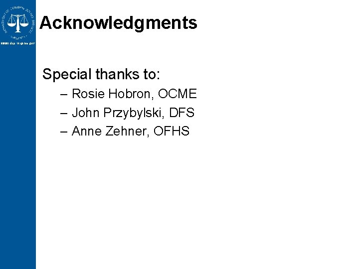 Acknowledgments www. dcjs. virginia. gov Special thanks to: – Rosie Hobron, OCME – John Acknowledgments www. dcjs. virginia. gov Special thanks to: – Rosie Hobron, OCME – John