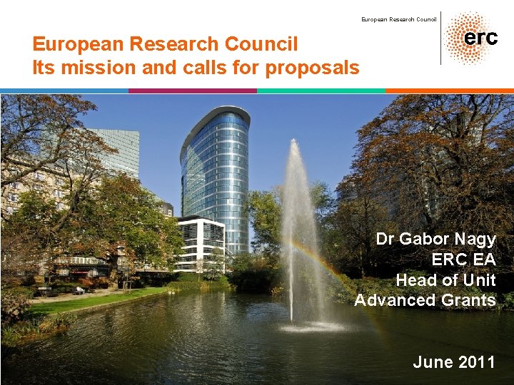 European Research Council Its mission and calls for proposals Dr Gabor Nagy ERC EA