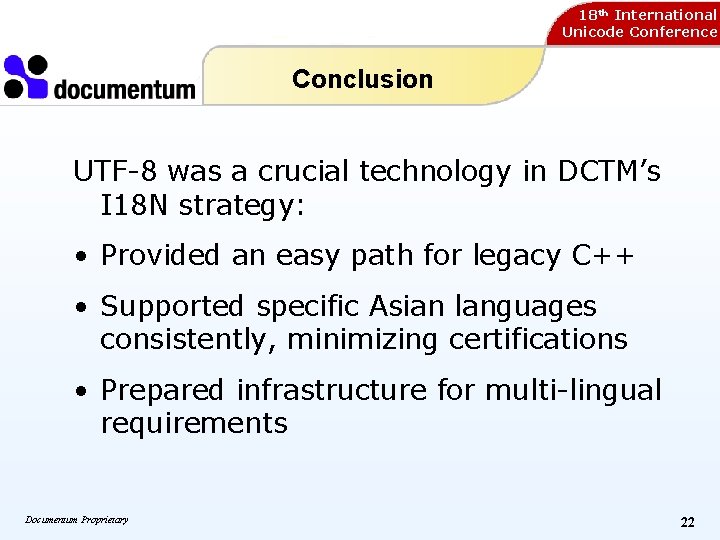 18 th International Unicode Conference Conclusion UTF-8 was a crucial technology in DCTM’s I 18 th International Unicode Conference Conclusion UTF-8 was a crucial technology in DCTM’s I