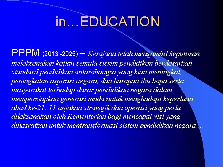 in…EDUCATION PPPM (2013 -2025) – Kerajaan telah mengambil keputusan melaksanakan kajian semula sistem pendidikan