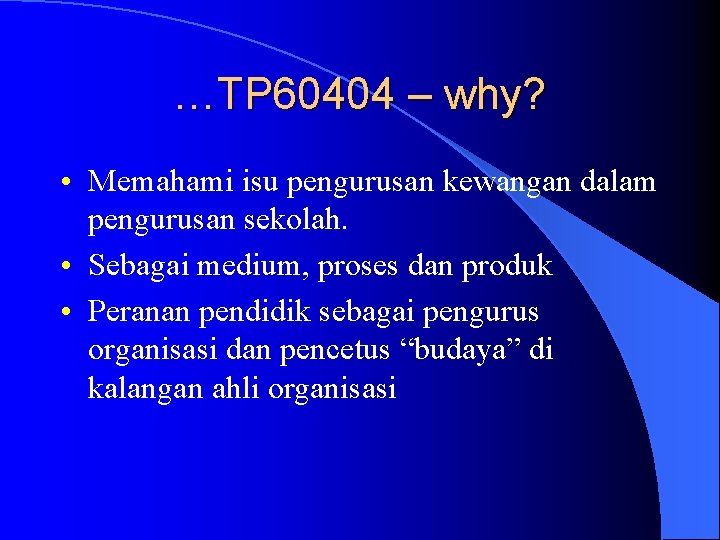 …TP 60404 – why? • Memahami isu pengurusan kewangan dalam pengurusan sekolah. • Sebagai