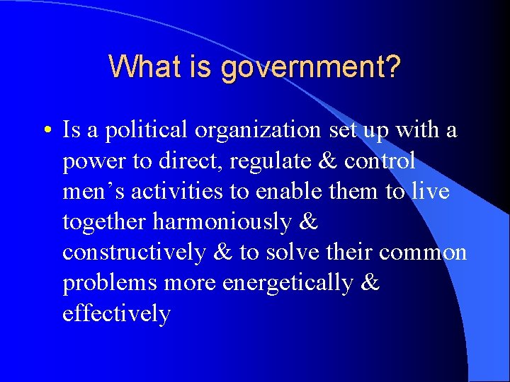 What is government? • Is a political organization set up with a power to