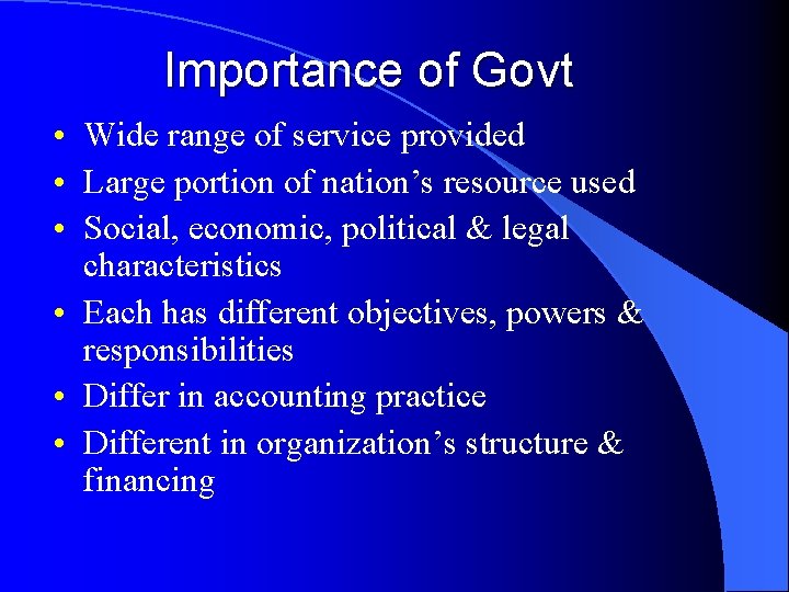 Importance of Govt • Wide range of service provided • Large portion of nation’s