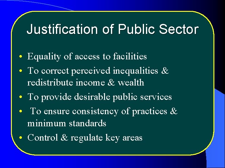 Justification of Public Sector • Equality of access to facilities • To correct perceived