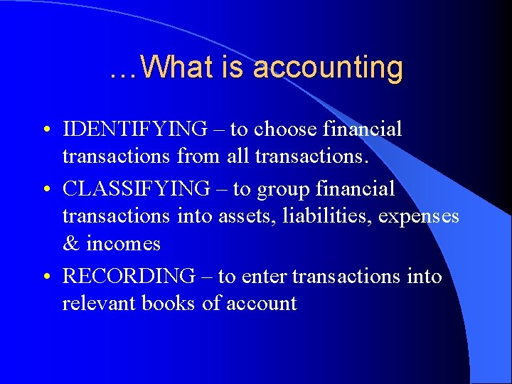 …What is accounting • IDENTIFYING – to choose financial transactions from all transactions. •