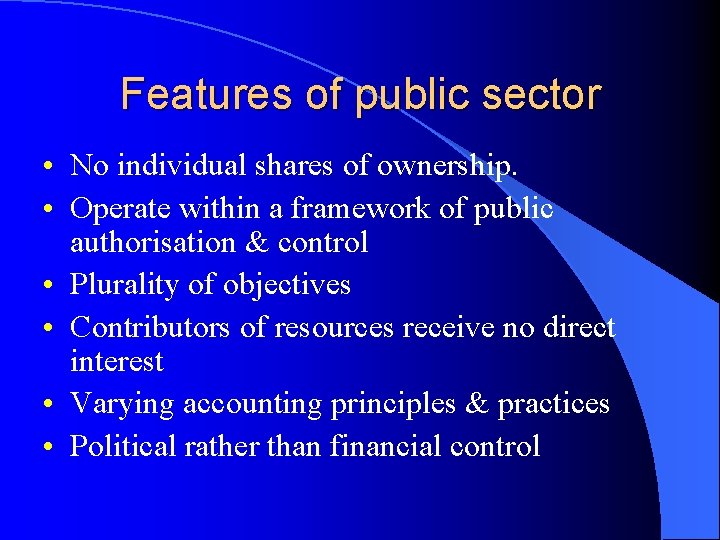 Features of public sector • No individual shares of ownership. • Operate within a