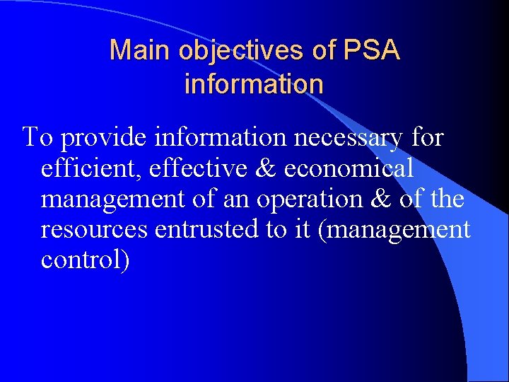 Main objectives of PSA information To provide information necessary for efficient, effective & economical