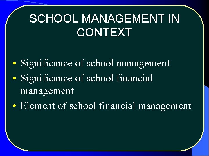 SCHOOL MANAGEMENT IN CONTEXT • Significance of school management • Significance of school financial