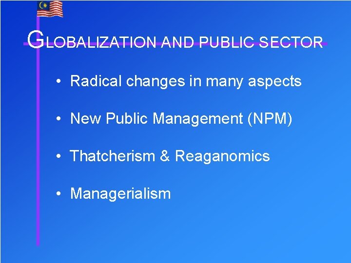 GLOBALIZATION AND PUBLIC SECTOR • Radical changes in many aspects • New Public Management