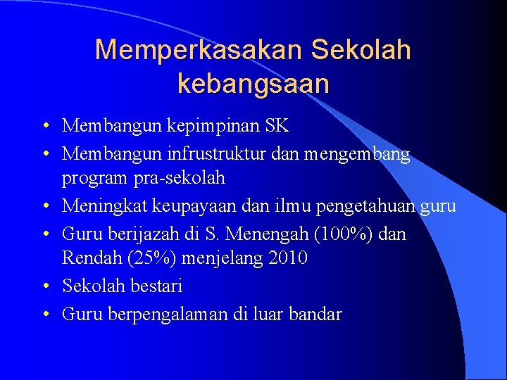 Memperkasakan Sekolah kebangsaan • Membangun kepimpinan SK • Membangun infrustruktur dan mengembang program pra-sekolah