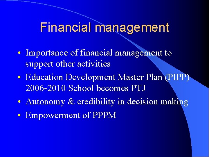 Financial management • Importance of financial management to support other activities • Education Development