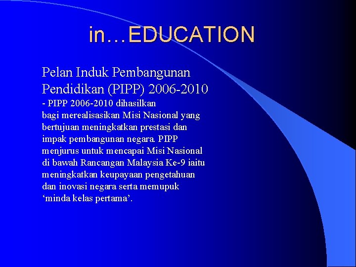 in…EDUCATION Pelan Induk Pembangunan Pendidikan (PIPP) 2006 -2010 - PIPP 2006 -2010 dihasilkan bagi