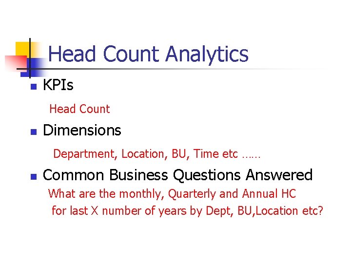 Head Count Analytics n KPIs Head Count n Dimensions Department, Location, BU, Time etc