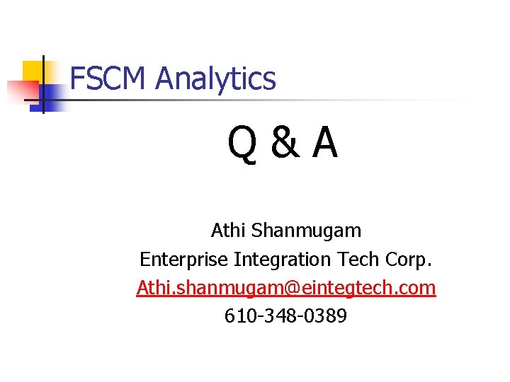 FSCM Analytics Q&A Athi Shanmugam Enterprise Integration Tech Corp. Athi. shanmugam@eintegtech. com 610 -348
