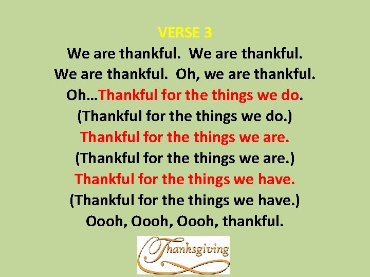 VERSE 3 We are thankful. Oh, we are thankful. Oh…Thankful for the things we