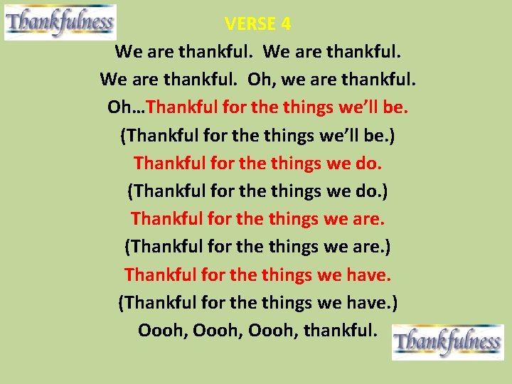 VERSE 4 We are thankful. Oh, we are thankful. Oh…Thankful for the things we’ll VERSE 4 We are thankful. Oh, we are thankful. Oh…Thankful for the things we’ll