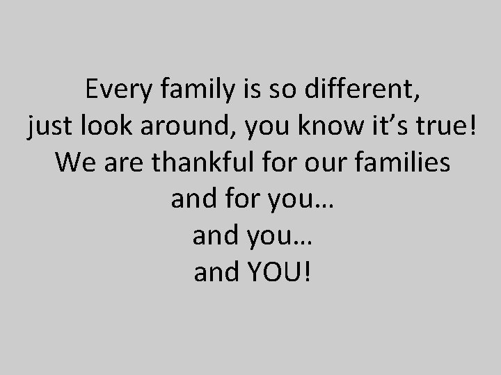 Every family is so different, just look around, you know it’s true! We are