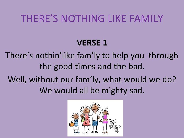 THERE’S NOTHING LIKE FAMILY VERSE 1 There’s nothin’like fam’ly to help you through the