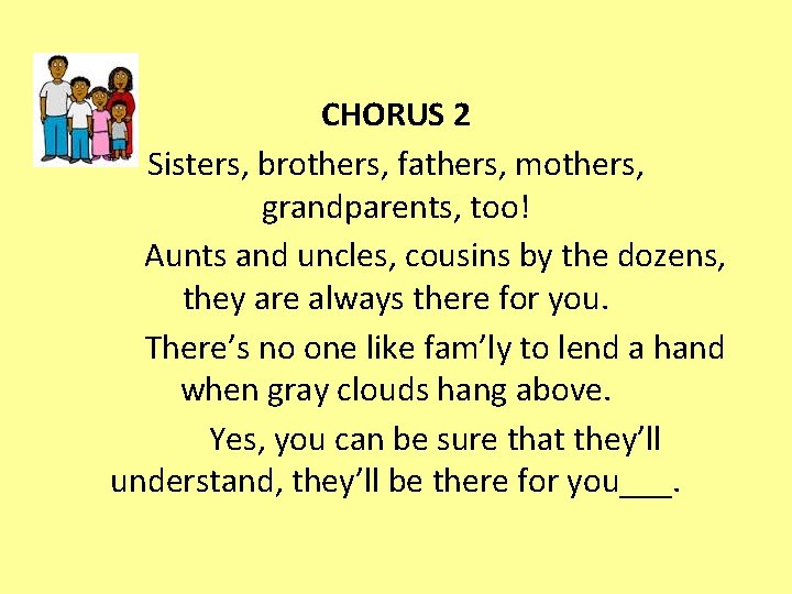 CHORUS 2 Sisters, brothers, fathers, mothers, grandparents, too! Aunts and uncles, cousins by the CHORUS 2 Sisters, brothers, fathers, mothers, grandparents, too! Aunts and uncles, cousins by the