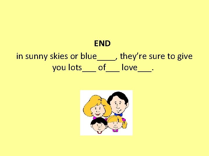 END in sunny skies or blue____, they’re sure to give you lots___ of___ love___.