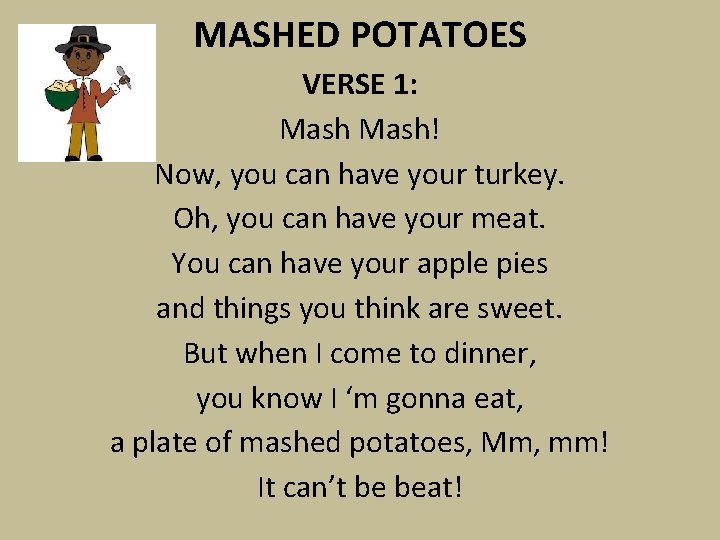 MASHED POTATOES VERSE 1: Mash! Now, you can have your turkey. Oh, you can MASHED POTATOES VERSE 1: Mash! Now, you can have your turkey. Oh, you can