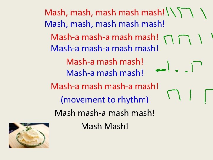 Mash, mash, mash mash! Mash-a mash-a mash mash! Mash-a mash-a mash! (movement to rhythm)