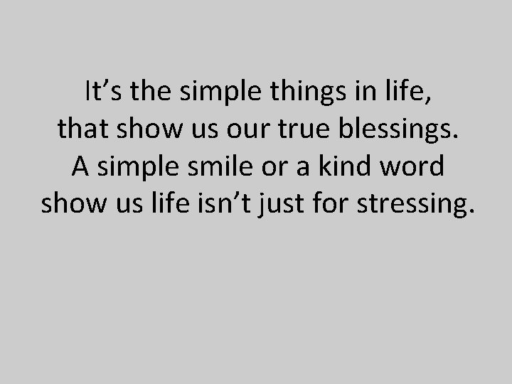 It’s the simple things in life, that show us our true blessings. A simple