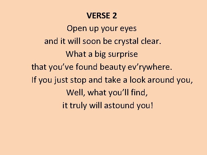 VERSE 2 Open up your eyes and it will soon be crystal clear. What VERSE 2 Open up your eyes and it will soon be crystal clear. What