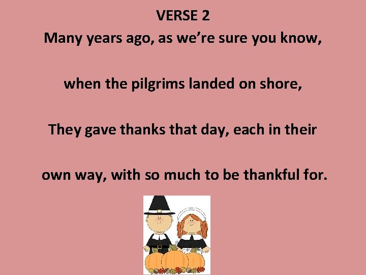 VERSE 2 Many years ago, as we’re sure you know, when the pilgrims landed