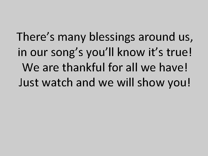 There’s many blessings around us, in our song’s you’ll know it’s true! We are There’s many blessings around us, in our song’s you’ll know it’s true! We are