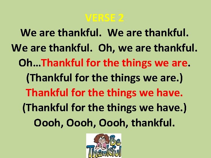 VERSE 2 We are thankful. Oh, we are thankful. Oh…Thankful for the things we VERSE 2 We are thankful. Oh, we are thankful. Oh…Thankful for the things we
