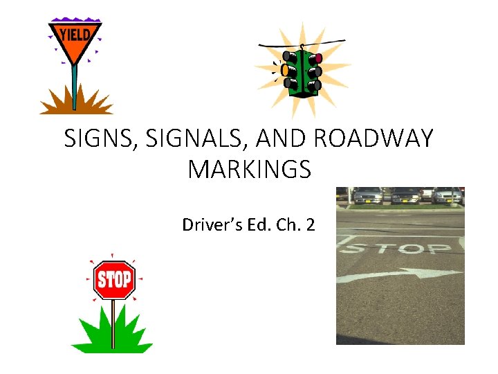 SIGNS, SIGNALS, AND ROADWAY MARKINGS Driver’s Ed. Ch. 2 