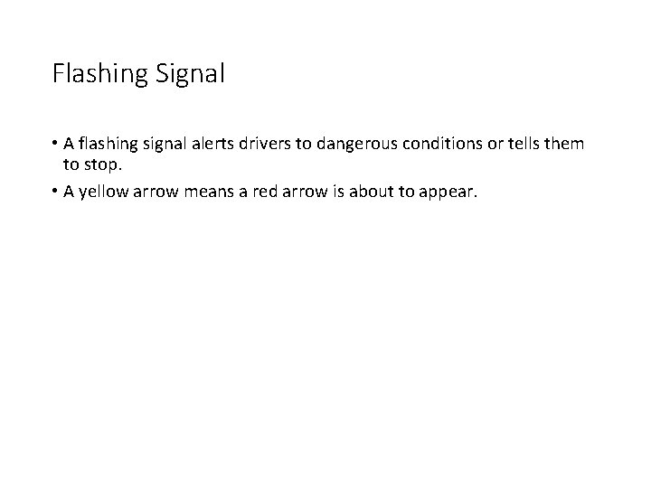 Flashing Signal • A flashing signal alerts drivers to dangerous conditions or tells them