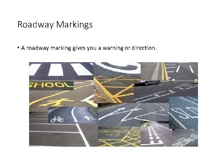 Roadway Markings • A roadway marking gives you a warning or direction. 