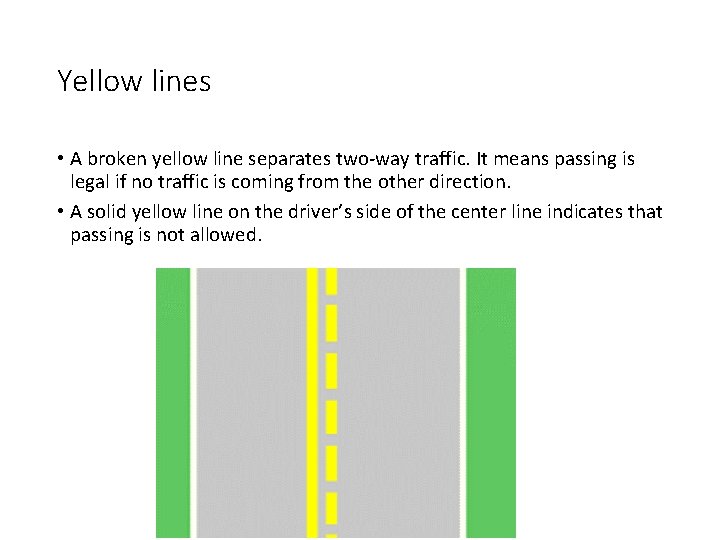 Yellow lines • A broken yellow line separates two-way traffic. It means passing is