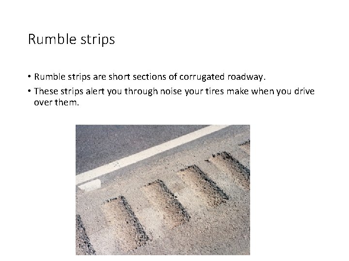 Rumble strips • Rumble strips are short sections of corrugated roadway. • These strips