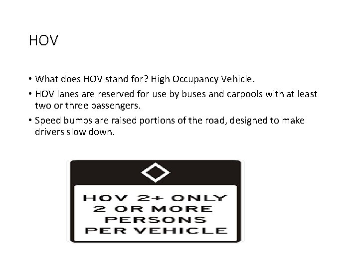 HOV • What does HOV stand for? High Occupancy Vehicle. • HOV lanes are