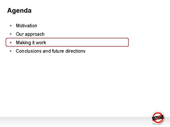 Agenda § Motivation § Our approach § Making it work § Conclusions and future Agenda § Motivation § Our approach § Making it work § Conclusions and future