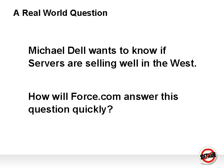 A Real World Question Michael Dell wants to know if Servers are selling well A Real World Question Michael Dell wants to know if Servers are selling well