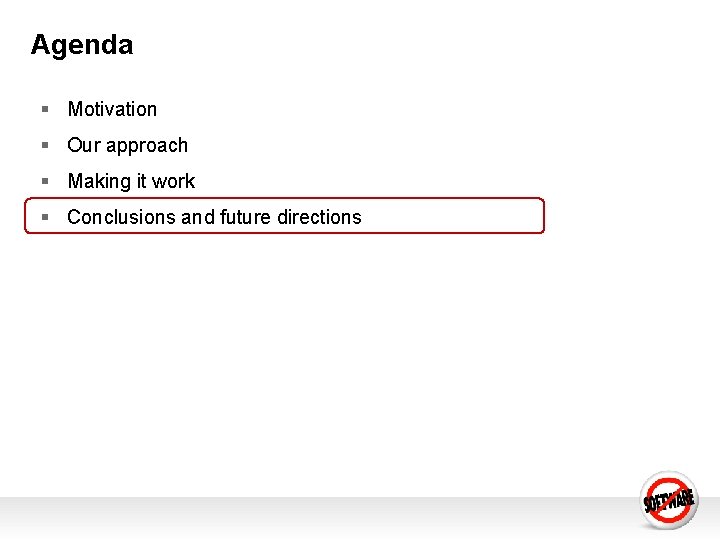 Agenda § Motivation § Our approach § Making it work § Conclusions and future Agenda § Motivation § Our approach § Making it work § Conclusions and future