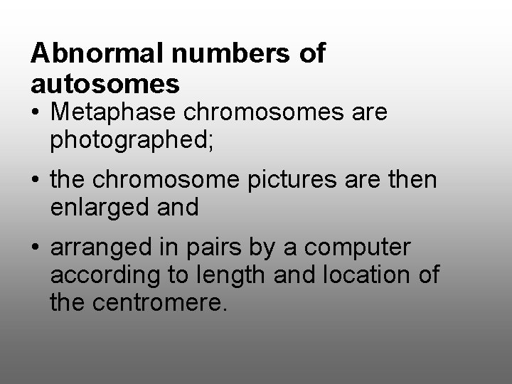 Abnormal numbers of autosomes • Metaphase chromosomes are photographed; • the chromosome pictures are Abnormal numbers of autosomes • Metaphase chromosomes are photographed; • the chromosome pictures are