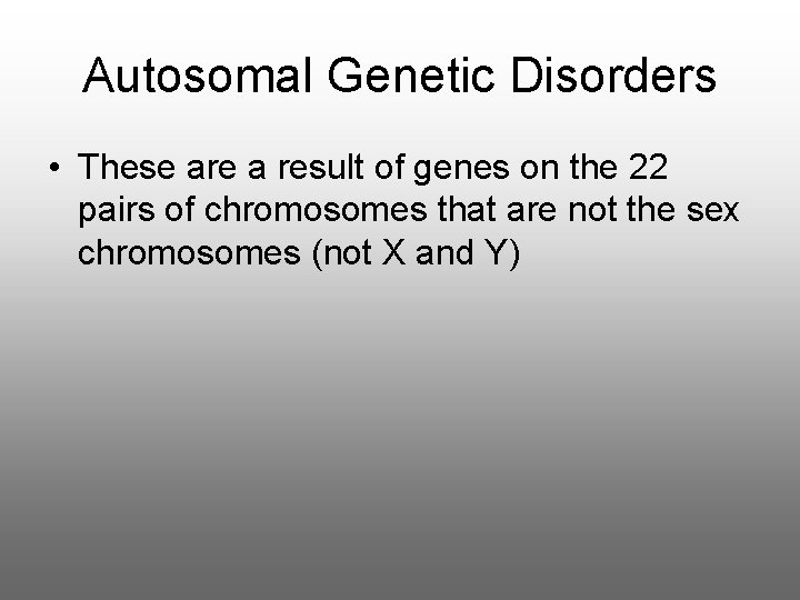 Autosomal Genetic Disorders • These are a result of genes on the 22 pairs Autosomal Genetic Disorders • These are a result of genes on the 22 pairs