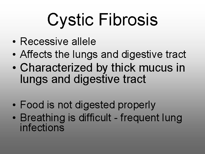 Cystic Fibrosis • Recessive allele • Affects the lungs and digestive tract • Characterized Cystic Fibrosis • Recessive allele • Affects the lungs and digestive tract • Characterized