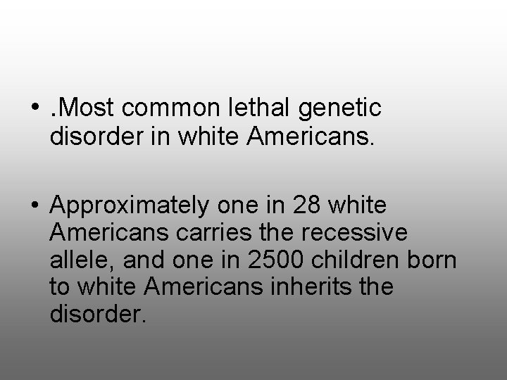 • . Most common lethal genetic disorder in white Americans. • Approximately one • . Most common lethal genetic disorder in white Americans. • Approximately one
